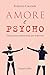 Amore e Psycho: Educazione sentimentale per deficienti (Italian Edition)