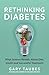 Rethinking Diabetes: What Science Reveals about Diet, Insulin and Successful Treatments