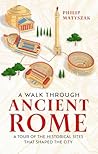 A Walk Through Ancient Rome by Philip Matyszak