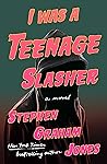 I Was a Teenage Slasher by Stephen Graham Jones