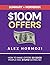 $100M Offers Summary and Workbook: How To Make Offers So Good People Feel Stupid Saying No (Acquisition.com $100M Series)