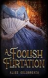 A Foolish Flirtation by Alice Coldbreath