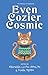 Even Cozier Cosmic