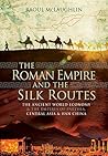 The Roman Empire and the Silk Routes by Raoul McLaughlin