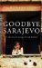 Goodbye Sarajevo A True Story of Courage, Love and Survival by Atka Reid