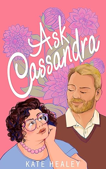 Cover for Ask Cassandra: Dahlias on a pink background, with a fat, pretty lady with great hair looking up at a bearded blond dude with serious Dad vibes (not a dad)