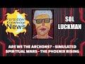 Are We the Archons? Simulated Spiritual Wars & the Phoenix Rising w/ Sol Luckman