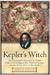 Kepler's Witch An Astronomer's Discovery of Cosmic Order Amid Religious War, Political Intrigue, and the Heresy Trial of His Mother by James A. Connor