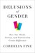 Delusions of Gender How Our Minds, Society, and Neurosexism Create Difference by Cordelia Fine