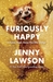 Furiously Happy A Funny Book About Horrible Things by Jenny Lawson