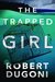 The Trapped Girl (Tracy Crosswhite, #4) by Robert Dugoni