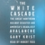 The White Cascade The Great Northern Railway Disaster and America's Deadliest Avalanche by Gary Krist