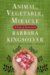 Animal, Vegetable, Miracle A Year of Food Life by Barbara Kingsolver