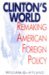 Clinton's World Remaking American Foreign Policy by William G. Hyland