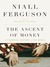 The Ascent of Money A Financial History of the World by Niall Ferguson