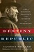 The Destiny of the Republic A Tale of Medicine, Madness, and the Murder of a President by Candice Millard