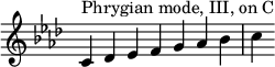 
{
\override Score.TimeSignature #'stencil = ##f
\key c \phrygian
\relative c' { 
  \clef treble 
  \time 7/4 c4^\markup { Phrygian mode, III, on C } des es f g aes bes c
} }
