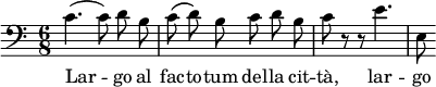 {
\clef bass \time 6/8
c'4.( c'8)\noBeam d'\noBeam b
c'8\( d'\)\noBeam b c'\noBeam d'\noBeam b
c'8 r r e'4.
e8
}
\addlyrics { Lar -- go al fac -- to -- tum del -- la cit -- tà, lar -- go }
