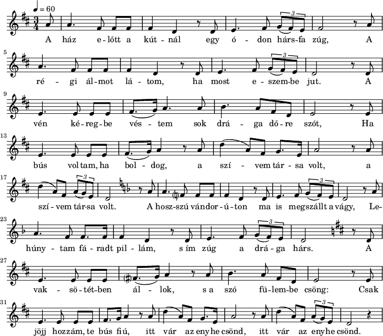 
\version "2.14.2"
{
   <<
   \relative c' {
      \key d \major
      \time 3/4
      \tempo 4 = 60
      \set Staff.midiInstrument = "ocarina"
      \override TupletBracket #'bracket-visibility = ##t
      \transposition c'
	\partial 8 
%	A  ház  előtt, a   kútnál    egy ódon              hársfa  zúg,     a
	a'8 a4. fis8 fis[ fis] fis4 d4 r8 d   e4. fis8 \times 2/3 {g( fis) e } fis2 r8 a
	\break
%	régi    álmot  látom,  ha most eszem-    be  jut.   A
	 a4. fis8 fis[ fis] fis4 d4 r8 d  e4. fis8 \times 2/3 {g( fis) e } d2 r8 d
	\break
%	vén kéregbe véstem  sok drága dőre szót,  ha
	 e4. e8 e[ e] fis8.( g16) a4. a8   b4. a8 fis d   e2 r8 e
	\break
%	bús voltam, ha boldog,   a szívem társa  volt,  a 
	 e4. e8 e[   e] fis8.( g16) a4 r8 a8  d4( a8) fis g8. e16 a2 r8 a
	\break
%	a szívem társa volt.
	d4( a8) fis8 \times 2/3 { a( g) e } d2
	\key d \minor r8 a'
%	A hosszú  vándorúton   ma is  megszállt  a  vágy, le-
	   a4. f?8 f[ f] f4 d4 r8 d  e4. f8 \times 2/3 {g( f) e } d2 r8 a'
	\break
%	hunytam fáradt pillám, s ím zúg a            drága  hárs. A
	 a4. f8  f8.[ f16] f4 d4 r8 d   e4.f8 \times 2/3 {g( f) e } d2
	\break \key d \major r8 d
%	vaksötétben állok, s a szó  fülembe cseng, csak
	 e4. e8 e[ e] fis?8.( g16) a4 r8 a   b4. a8 fis[ d]   e2 r8  e
	\break
%	jöjj hozzám, te bús   fiú,    itt vár az enyhe csönd, it
	 e4.  e8 e[   e] fis8. g16 a4 r8 a   d4( a8) fis g8. e16 a2 r8 a
%	vár      az                enyhe csönd.
	 d4( a8) fis8 \times 2/3 { a( g) e } d2 r4
      }
   \addlyrics {
	A ház e -- lőtt a kút -- nál egy ó -- don hárs -- fa zúg,
	A ré -- gi ál -- mot lá -- tom, ha most e -- szem -- be jut.
	A vén ké -- reg -- be vés -- tem sok drá -- ga dő -- re szót,
	Ha bús vol -- tam, ha bol -- dog, a szí -- vem tár -- sa volt, a szí -- vem tár -- sa volt.

	A hosz -- szú ván -- dor -- ú -- ton ma is meg -- szállt a vágy,
	Le -- húny -- tam fá -- radt pil -- lám, s_ím zúg a drá -- ga hárs.

	A vak -- sö -- tét -- ben ál -- lok, s_a szó fü -- lem -- be csöng:
	Csak jöjj hoz -- zám, te bús fi -- ú, itt vár az eny -- he csönd, itt vár az eny -- he csönd.
      }
   >>
}
